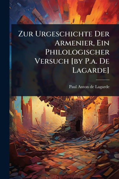 Zur Urgeschichte Der Armenier, Ein Philologischer Versuch [by P.a. De Lagarde]