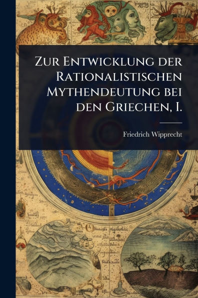 Zur Entwicklung der Rationalistischen Mythendeutung bei den Griechen, I.