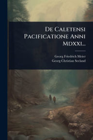 Title: De Caletensi Pacificatione Anni Mdxxi..., Author: Georg Friedrich Meier