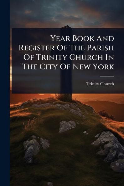Year Book And Register Of The Parish Trinity Church City New York