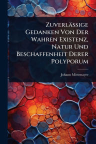 Title: Zuverlï¿½ssige Gedanken Von Der Wahren Existenz, Natur Und Beschaffenheit Derer Polyporum, Author: Johann Mittemayer