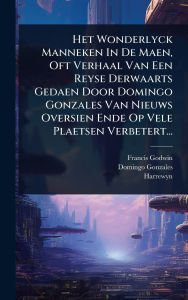 Title: Het Wonderlyck Manneken In De Maen, Oft Verhaal Van Een Reyse Derwaarts Gedaen Door Domingo Gonzales Van Nieuws Oversien Ende Op Vele Plaetsen Verbetert..., Author: Francis Godwin