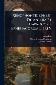 Title: Xenophontis Ephesii De Anthia Et Habrocome Ephesiacorum Libri V, Author: Xenophon (of Ephesus )
