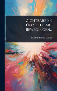 Title: Zichtbare En Onzichtbare Bewegingen..., Author: Hendrik Antoon Lorentz