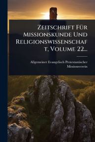 Title: Zeitschrift Fï¿½1/4r Missionskunde Und Religionswissenschaft, Volume 22..., Author: Allgemeiner Evangelis Missionsverein