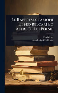 Title: Le Rappresentazioni Di Feo Belcari Ed Altre Di Lui Poesie, Author: Feo Belcari