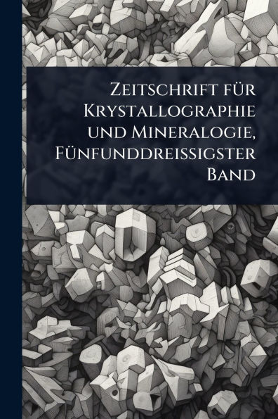 Zeitschrift fï¿½1/4r Krystallographie und Mineralogie, Fï¿½1/4nfunddreissigster Band