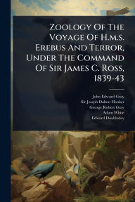 Title: Zoology Of The Voyage Of H.m.s. Erebus And Terror, Under The Command Of Sir James C. Ross, 1839-43, Author: John Edward Gray