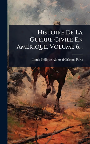 Histoire De La Guerre Civile En Am�(c)rique, Volume 6...
