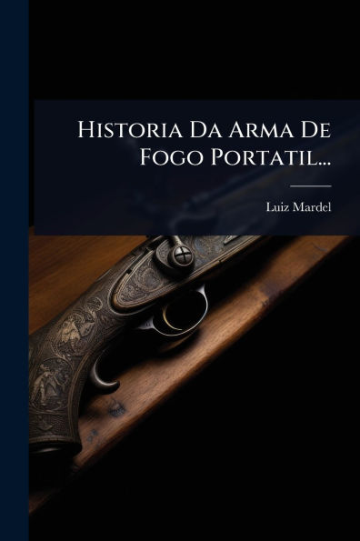 Historia Da Arma De Fogo Portatil...