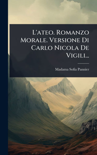 L'ateo. Romanzo Morale. Versione Di Carlo Nicola De Vigili...