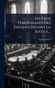 Title: Les Faux Tï¿½(c)moignages Des Enfants Devant La Justice..., Author: Auguste Motet
