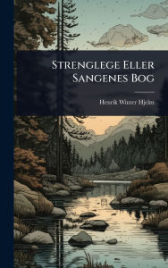 Title: Strenglege Eller Sangenes Bog, Author: Henrik Winter-Hjelm
