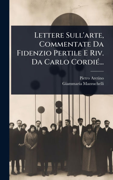 Lettere Sull'arte, Commentate Da Fidenzio Pertile E Riv. Da Carlo Cordiï¿½(c)...