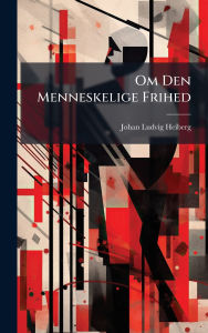 Title: Om Den Menneskelige Frihed, Author: Johan Ludvig Heiberg