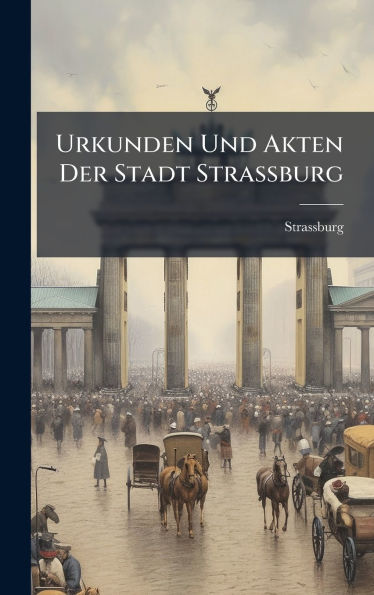 Urkunden Und Akten Der Stadt Strassburg