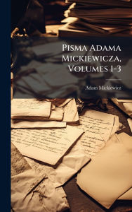 Title: Pisma Adama Mickiewicza, Volumes 1-3, Author: Adam Mickiewicz