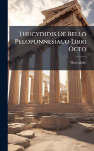 Title: Thucydidis De Bello Peloponnesiaco Libri Octo, Author: Thucydides