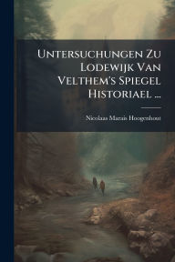 Title: Untersuchungen Zu Lodewijk Van Velthem's Spiegel Historiael ..., Author: Nicolaas Marais- Hoogenhout