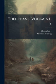 Title: Theurdank, Volumes 1-2, Author: Maximilani I (Emperor of Germany )