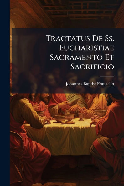 Tractatus De Ss. Eucharistiae Sacramento Et Sacrificio