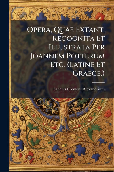 Opera, Quae Extant, Recognita Et Illustrata Per Joannem Potterum Etc. (latine Graece.)