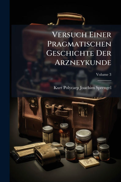 Versuch Einer Pragmatischen Geschichte Der Arzneykunde