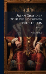 Title: Urban Grandier Oder Die Besessenen Von Loudun, Author: Willibald Alexis