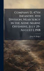 Company D, 47th Infantry, 4th Division, Near Sergy in the Aisne-Marne Offensive, July 29-August 1, 1918