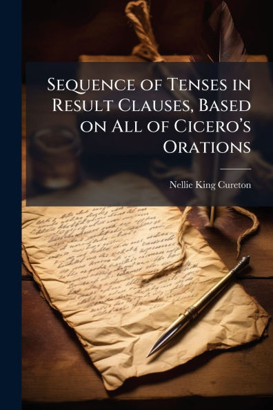 Sequence of Tenses Result Clauses, Based on All Ciceroï¿½(TM)s Orations