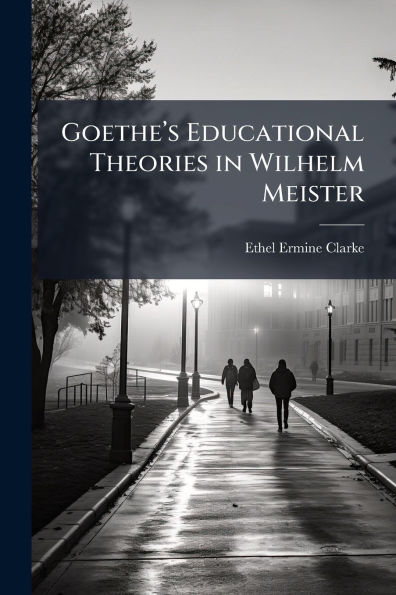 Goetheï¿½(TM)s Educational Theories Wilhelm Meister