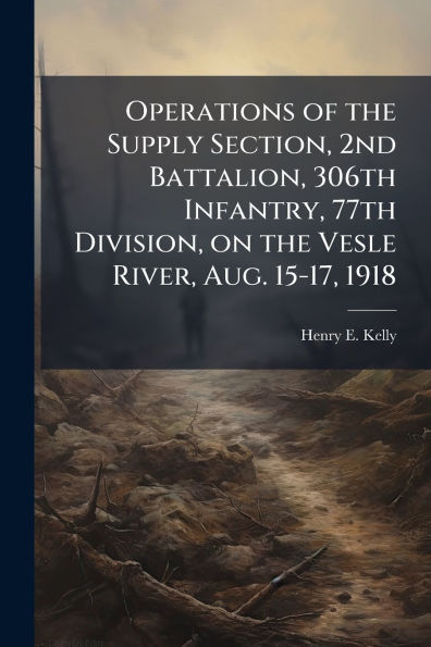 Operations of the Supply Section, 2nd Battalion, 306th Infantry, 77th Division, on Vesle River, Aug. 15-17, 1918