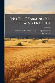 Title: ï¿½€œNo-Tillï¿½€ Farming Is a Growing Practice, Author: Depa Economic Research Service (Ers)