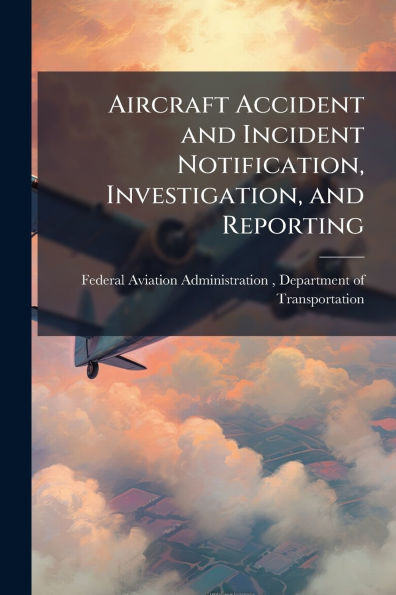 Aircraft Accident and Incident Notification, Investigation, and Reporting