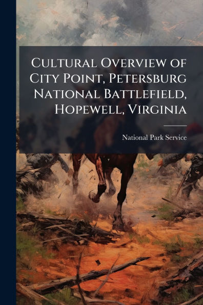 Cultural Overview of City Point, Petersburg National Battlefield, Hopewell, Virginia