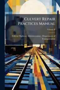 Title: Culvert Repair Practices Manual, Author: Federal Highway Administration (Fhwa)