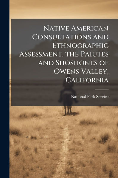 Native American Consultations and Ethnographic Assessment, the Paiutes Shoshones of Owens Valley, California