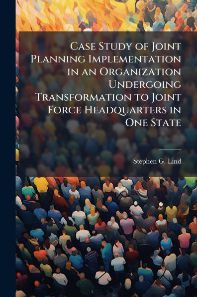 Case Study of Joint Planning Implementation an Organization Undergoing Transformation to Force Headquarters One State
