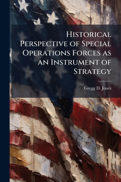 Historical Perspective of Special Operations Forces as an Instrument Strategy