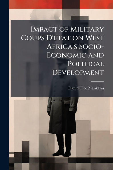 Impact of Military Coups D'etat on West Africa's Socio-Economic and Political Development