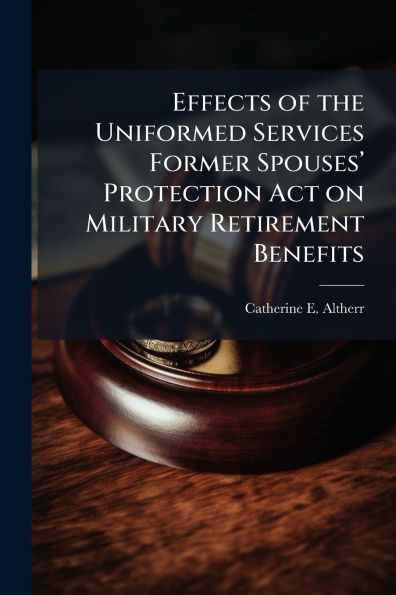 Effects of the Uniformed Services Former Spousesï¿½(TM) Protection Act on Military Retirement Benefits