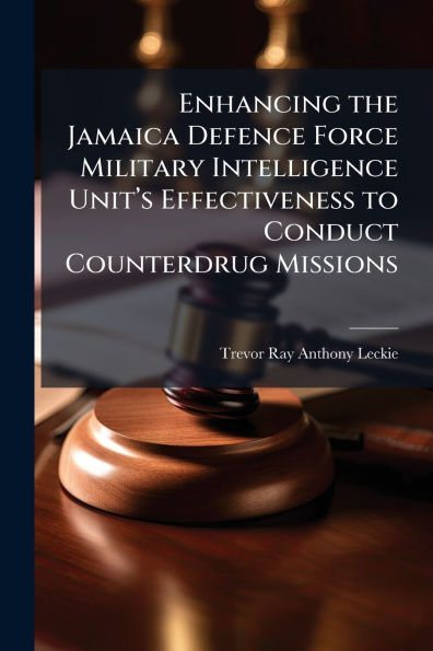 Enhancing the Jamaica Defence Force Military Intelligence Unitï¿½(TM)s Effectiveness to Conduct Counterdrug Missions