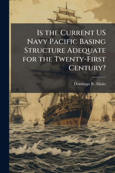 Is the Current US Navy Pacific Basing Structure Adequate for Twenty-First Century?