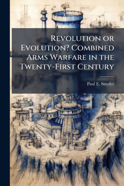 Revolution or Evolution? Combined Arms Warfare the Twenty-First Century