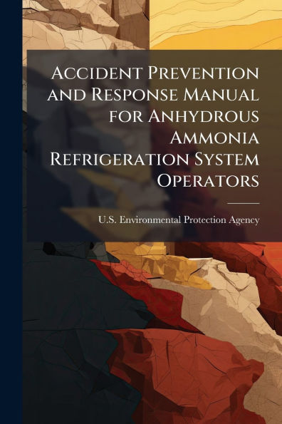 Accident Prevention and Response Manual for Anhydrous Ammonia Refrigeration System Operators