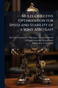 Title: Multi-Objective Optimization for Speed and Stability of a Sony AIBO Gait, Author: Air Force Institute of Technology