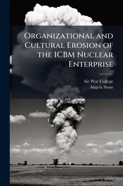 Organizational and Cultural Erosion of the ICBM Nuclear Enterprise