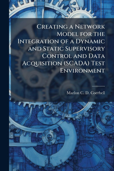 Creating a Network Model for the Integration of Dynamic and Static Supervisory Control Data Acquisition (SCADA) Test Environment