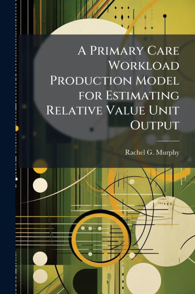 A Primary Care Workload Production Model for Estimating Relative Value Unit Output