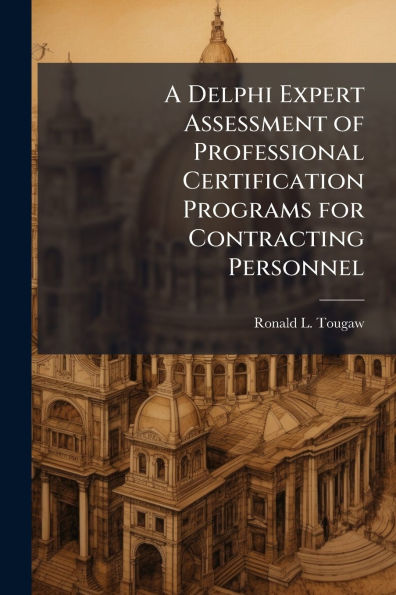 A Delphi Expert Assessment of Professional Certification Programs for Contracting Personnel